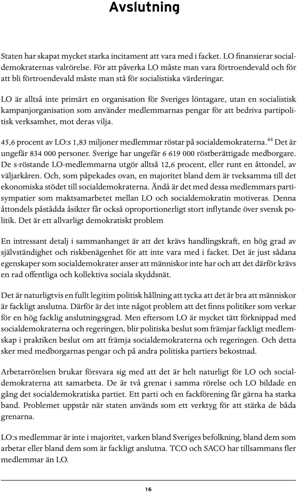 LO är alltså inte primärt en organisation för Sveriges löntagare, utan en socialistisk kampanjorganisation som använder medlemmarnas pengar för att bedriva partipolitisk verksamhet, mot deras vilja.