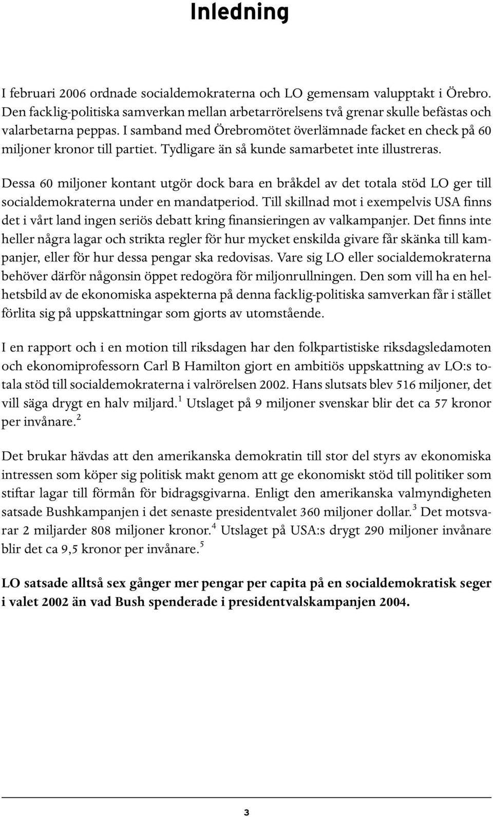 Dessa 60 miljoner kontant utgör dock bara en bråkdel av det totala stöd LO ger till socialdemokraterna under en mandatperiod.