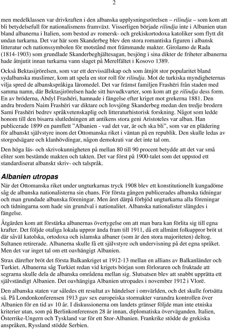 Det var här som Skanderbeg blev den stora romantiska figuren i albansk litteratur och nationssymbolen för motstånd mot främmande makter.