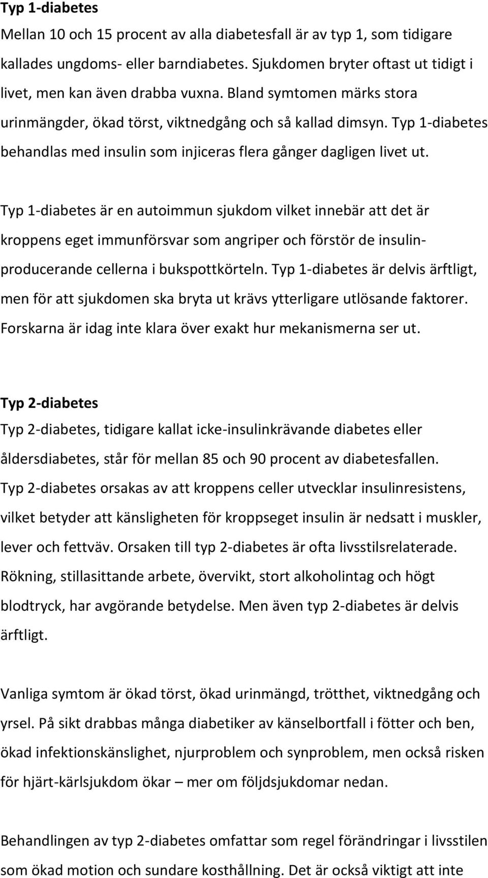 Typ 1-diabetes är en autoimmun sjukdom vilket innebär att det är kroppens eget immunförsvar som angriper och förstör de insulinproducerande cellerna i bukspottkörteln.