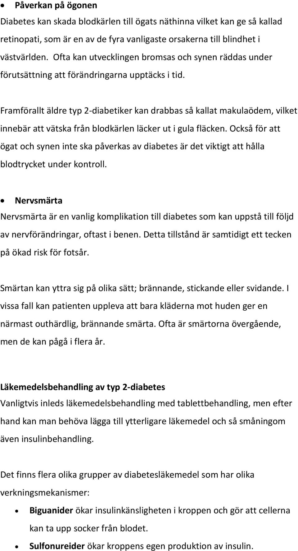 Framförallt äldre typ 2-diabetiker kan drabbas så kallat makulaödem, vilket innebär att vätska från blodkärlen läcker ut i gula fläcken.