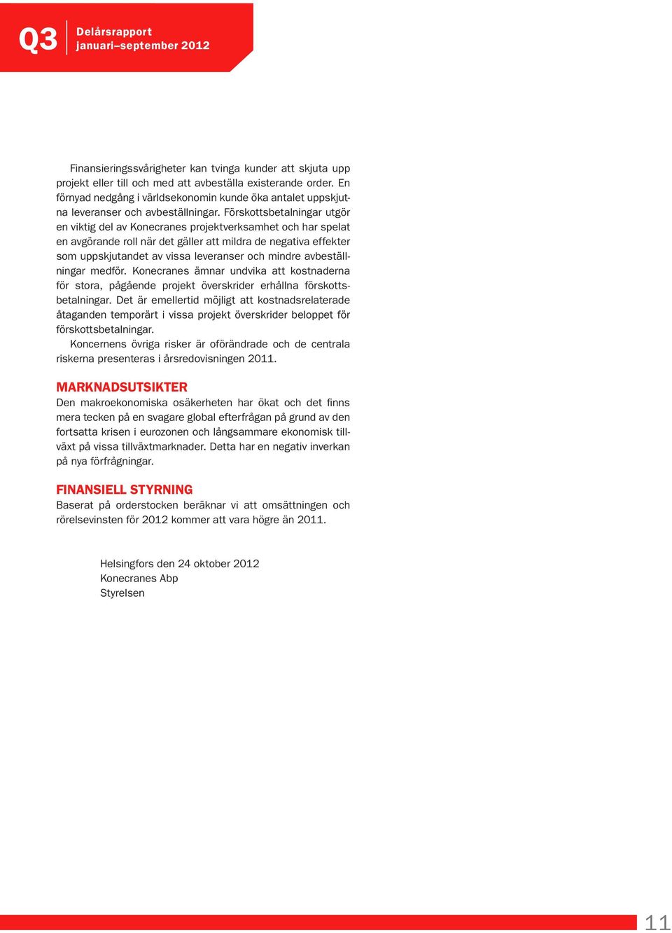 Förskottsbetalningar utgör en viktig del av Konecranes projektverksamhet och har spelat en avgörande roll när det gäller att mildra de negativa effekter som uppskjutandet av vissa leveranser och