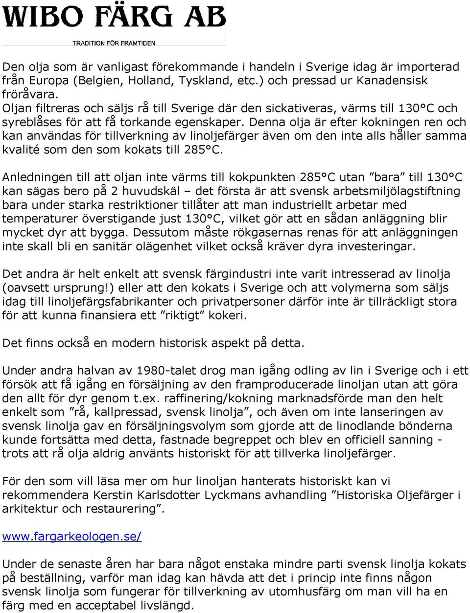 Denna olja är efter kokningen ren och kan användas för tillverkning av linoljefärger även om den inte alls håller samma kvalité som den som kokats till 285 C.