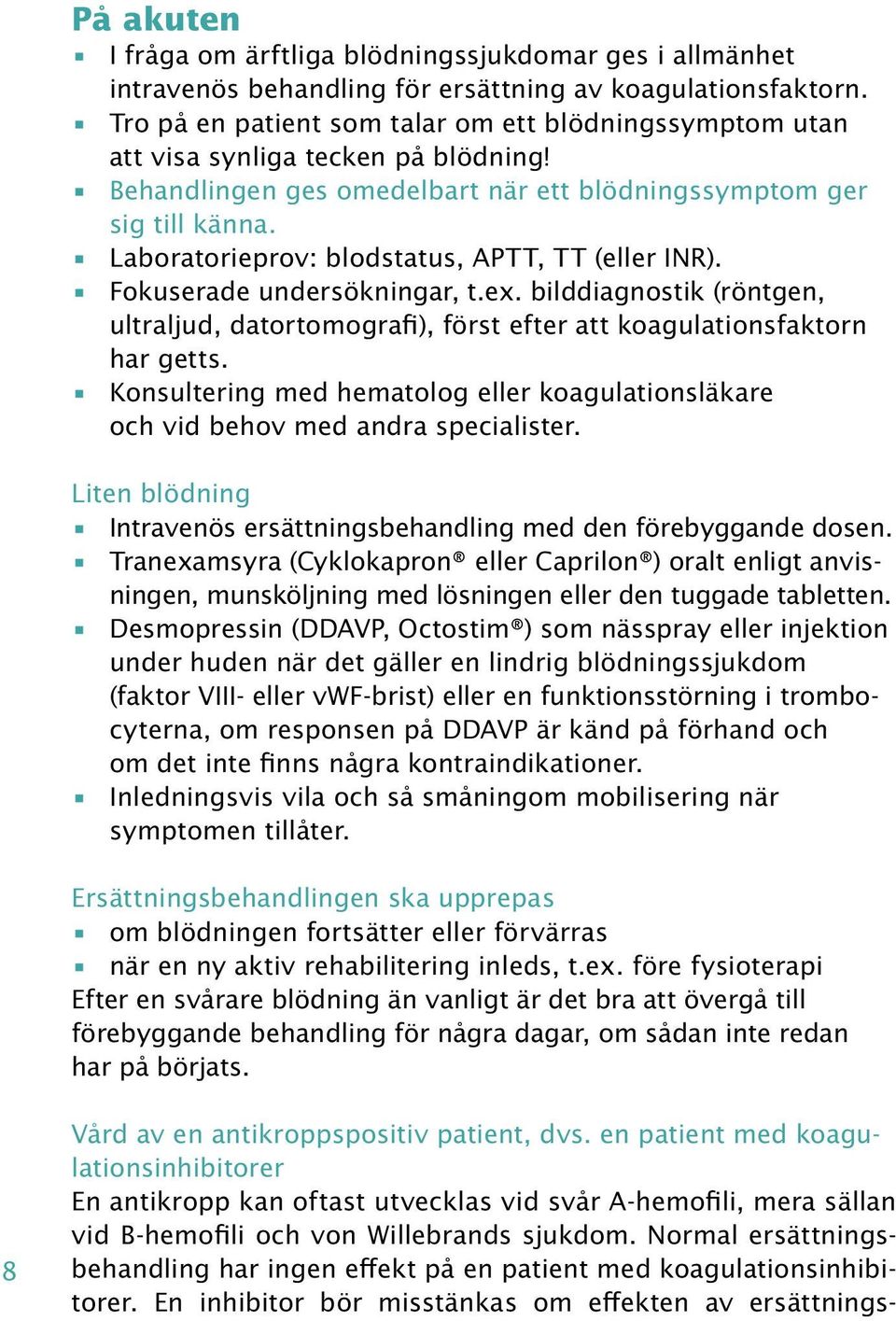 Laboratorieprov: blodstatus, APTT, TT (eller INR). Fokuserade undersökningar, t.ex. bilddiagnostik (röntgen, ultraljud, datortomografi), först efter att koagulationsfaktorn har getts.