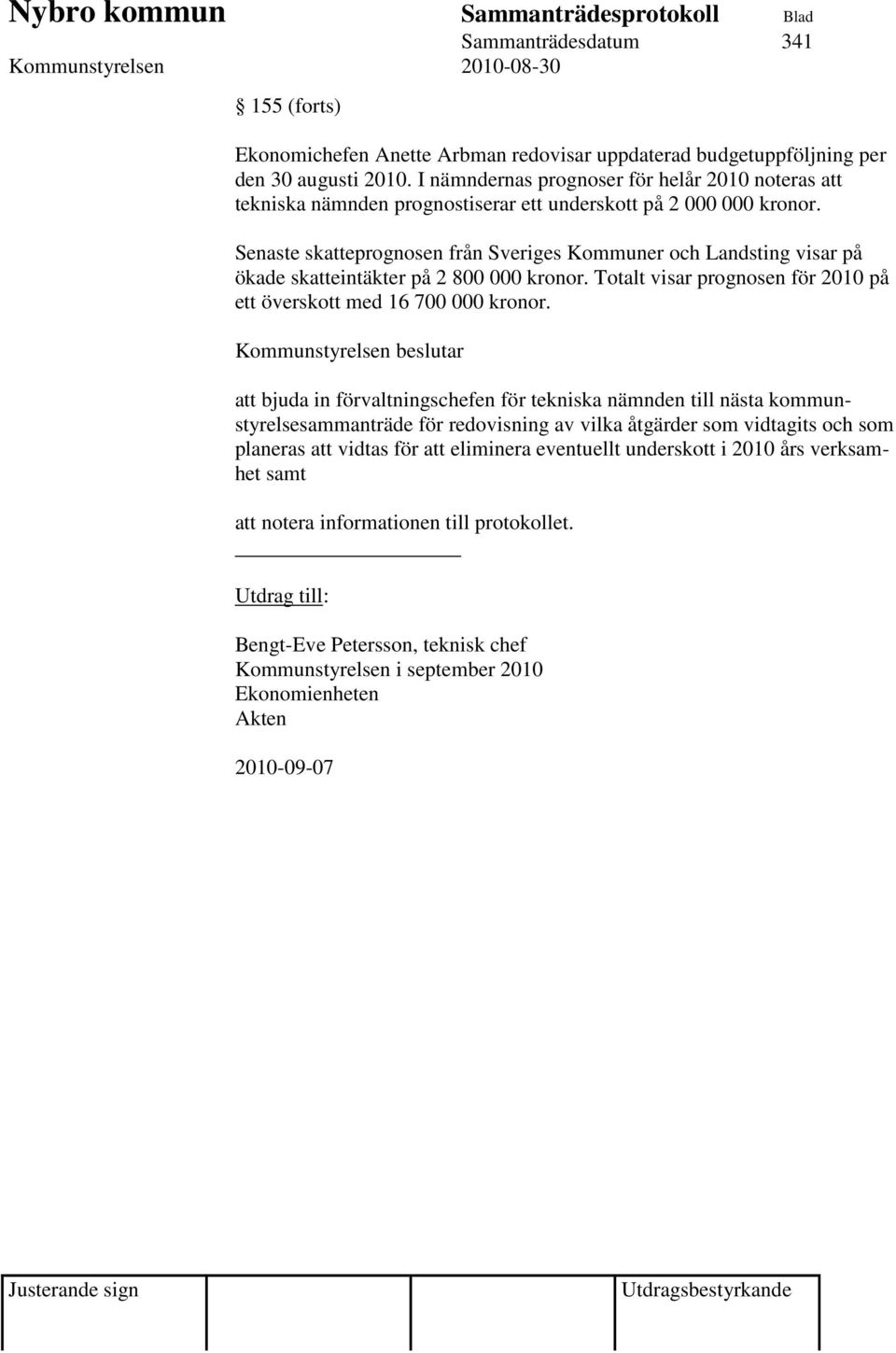 Senaste skatteprognosen från Sveriges Kommuner och Landsting visar på ökade skatteintäkter på 2 800 000 kronor. Totalt visar prognosen för 2010 på ett överskott med 16 700 000 kronor.