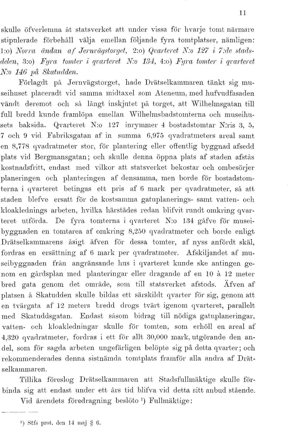 Förlagdt på Jernvägstorget, hade Drätselkammaren tänkt sig museihuset placeradt vid samma midtaxel som Ateneum, med hufvudfasaden vändt deremot och så långt inskjutet på torget, att "Wilhelmsgatan