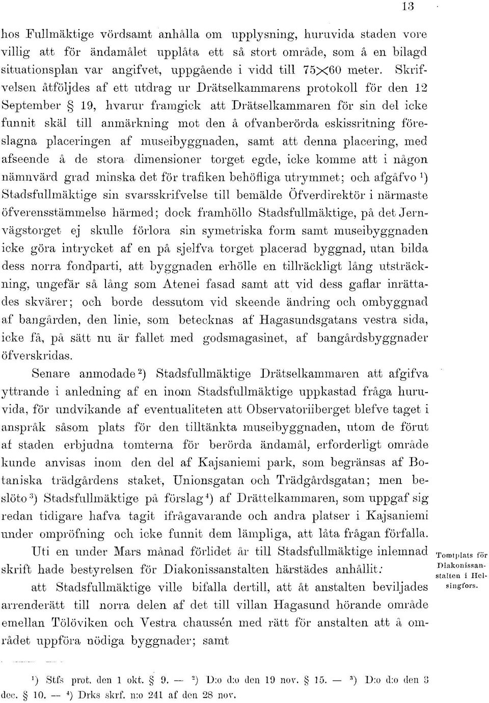 Skrifvelsen åtföljdes af ett utdrag ur Drätselkammarens protokoll för den 12 September 19, hvarur framgick att Drätselkammaren för sin del icke funnit skäl till anmärkning mot den å ofvanberörda