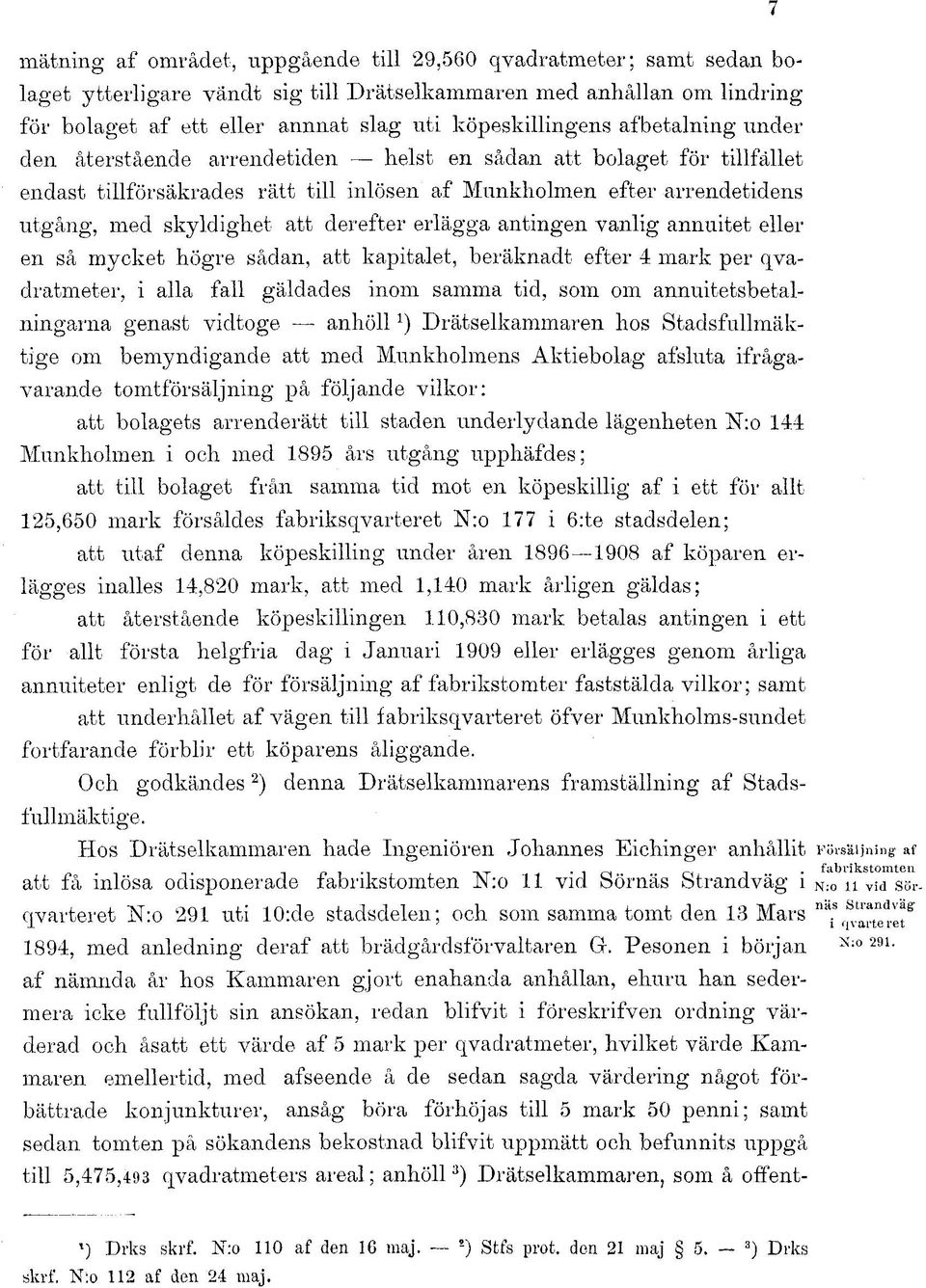 erlägga antingen vanlig annuitet eller en så mycket högre sådan, att kapitalet, beräknadt efter 4 mark per qvadratmeter, i alla fall gäldades inom samma tid, som om annuitetsbetalningarna genast