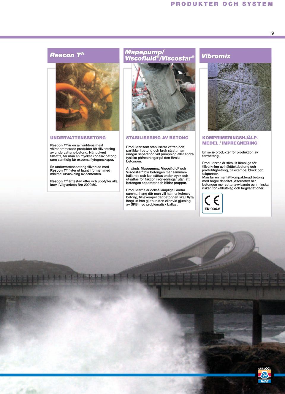 En undervattensbetong tillverkad med Rescon T flyter ut lugnt i formen med minimal urvaskning av cementen. Rescon T är testad efter och uppfyller alla krav i Vägverkets Bro 2002:50.