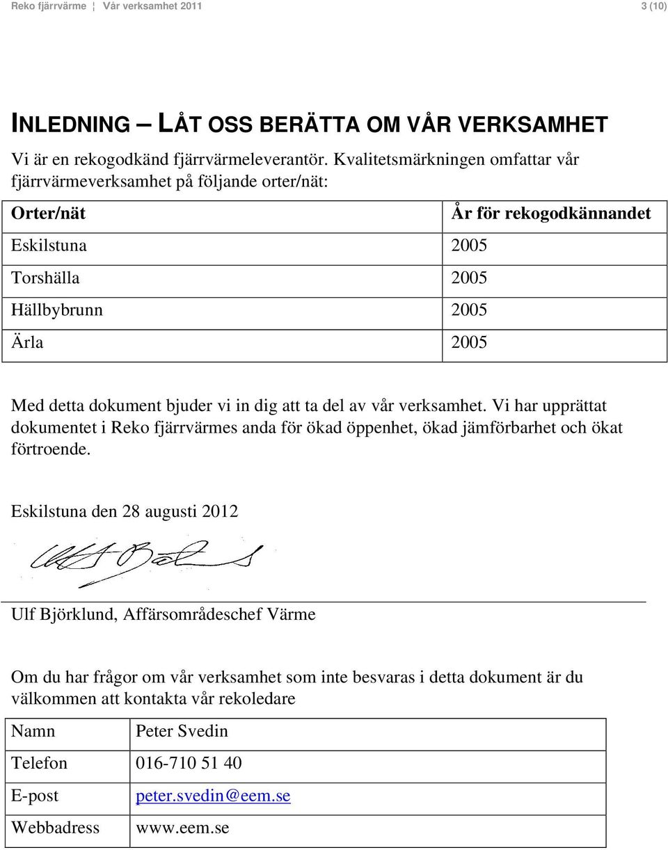 dokument bjuder vi in dig att ta del av vår verksamhet. Vi har upprättat dokumentet i Reko fjärrvärmes anda för ökad öppenhet, ökad jämförbarhet och ökat förtroende.