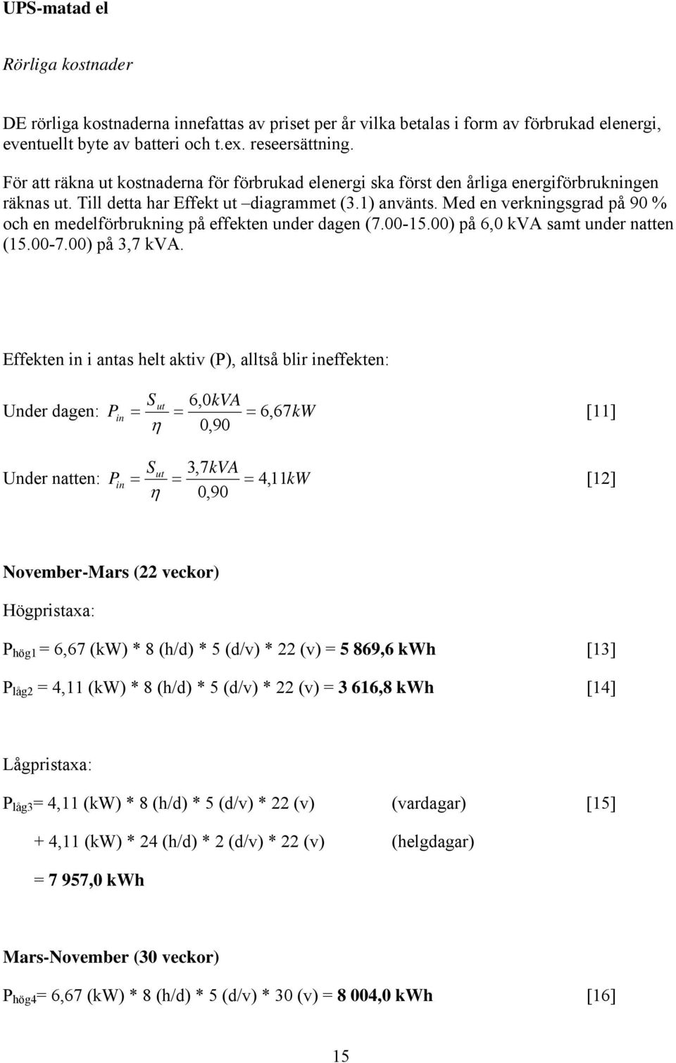 Med en verkningsgrad på 90 % och en medelförbrukning på effekten under dagen (7.00-15.00) på 6,0 kva samt under natten (15.00-7.00) på 3,7 kva.