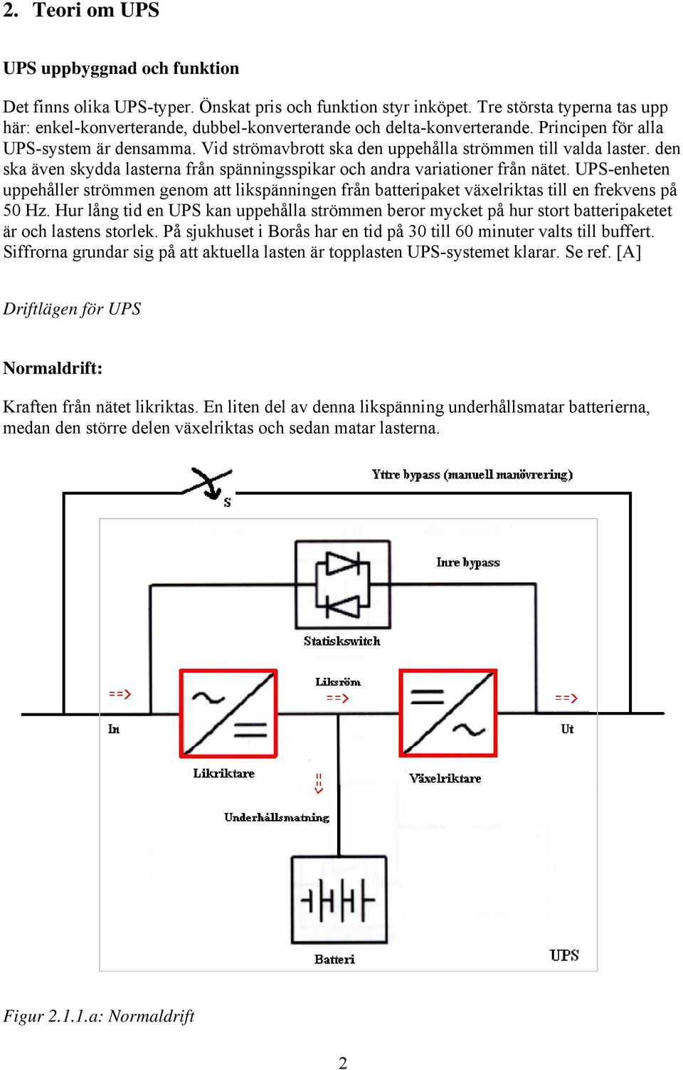 Vid strömavbrott ska den uppehålla strömmen till valda laster. den ska även skydda lasterna från spänningsspikar och andra variationer från nätet.