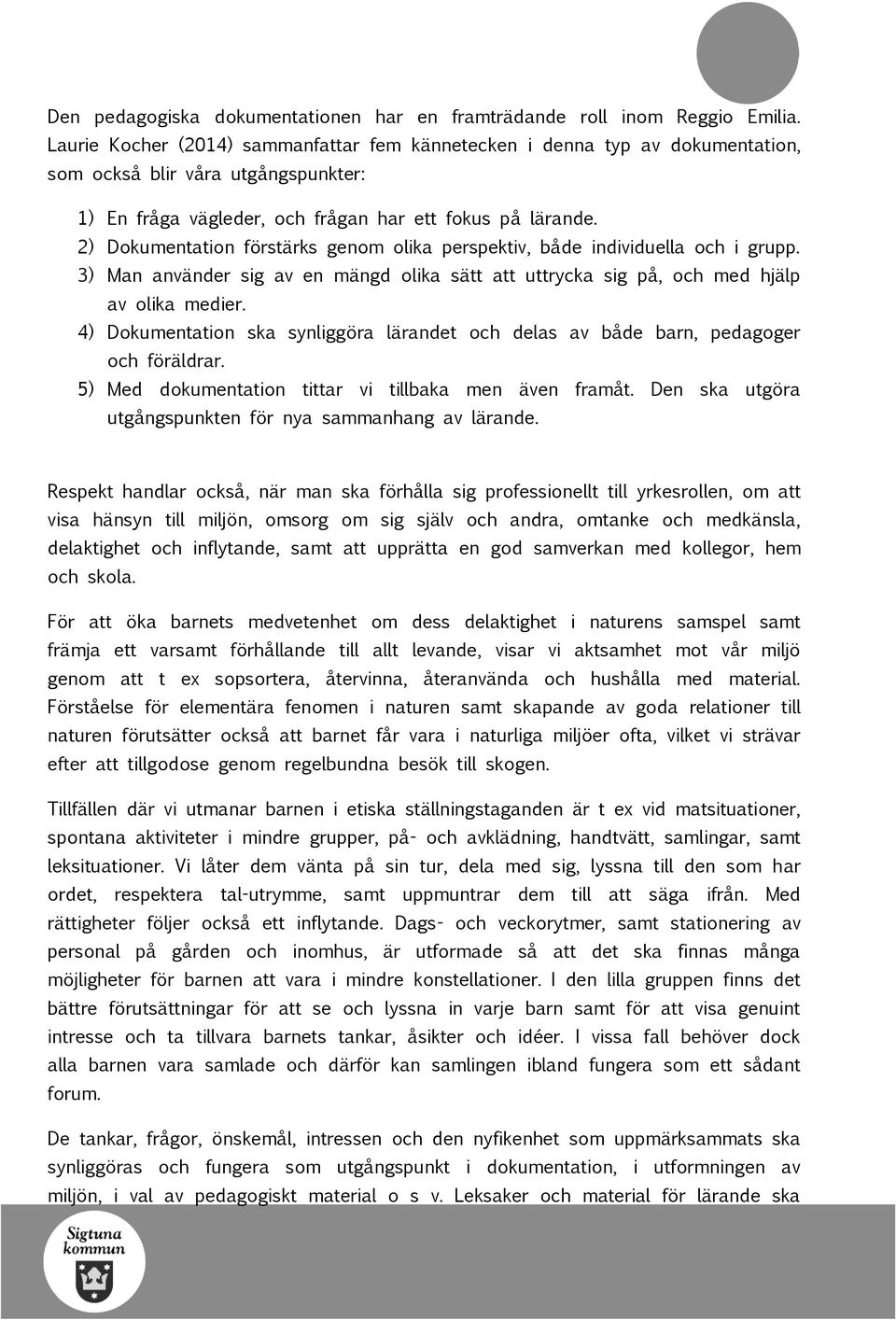 2) Dokumentation förstärks genom olika perspektiv, både individuella och i grupp. 3) Man använder sig av en mängd olika sätt att uttrycka sig på, och med hjälp av olika medier.