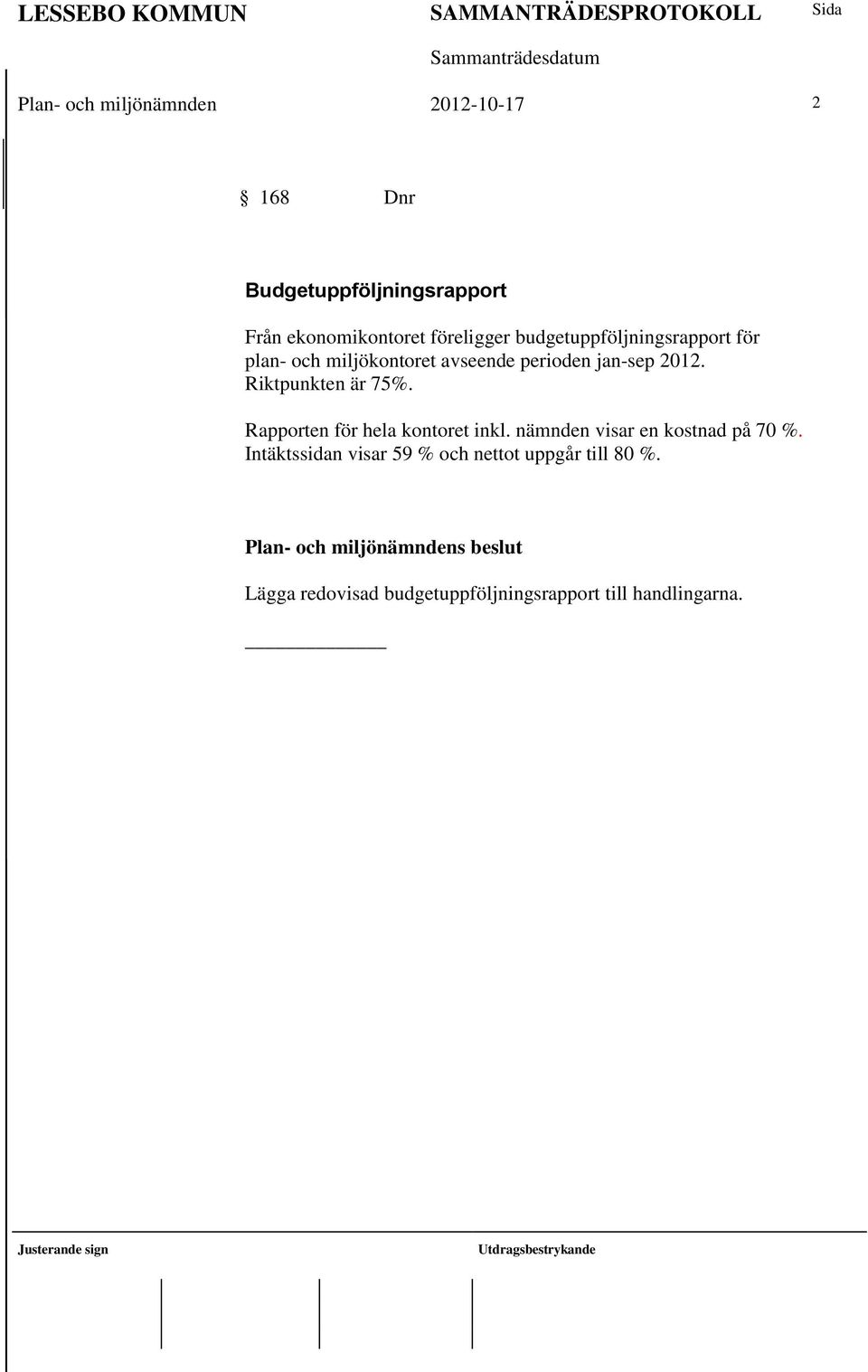 Riktpunkten är 75%. Rapporten för hela kontoret inkl. nämnden visar en kostnad på 70 %.