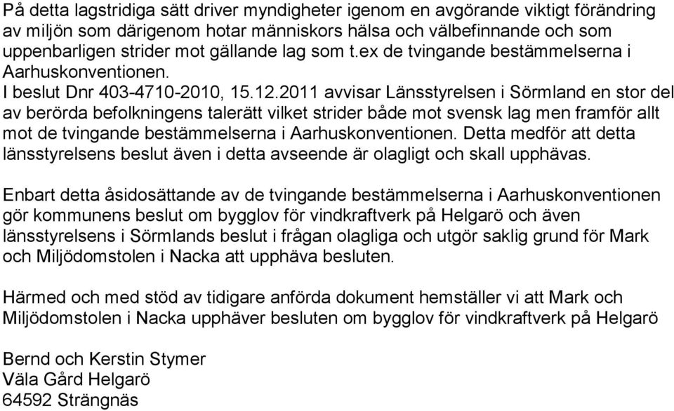 2011 avvisar Länsstyrelsen i Sörmland en stor del av berörda befolkningens talerätt vilket strider både mot svensk lag men framför allt mot de tvingande bestämmelserna i Aarhuskonventionen.