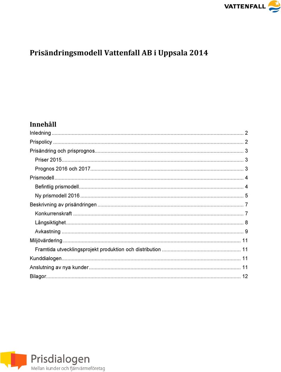 .. 5 Beskrivning av prisändringen... 7 Konkurrenskraft... 7 Långsiktighet... 8 Avkastning... 9 Miljövärdering.