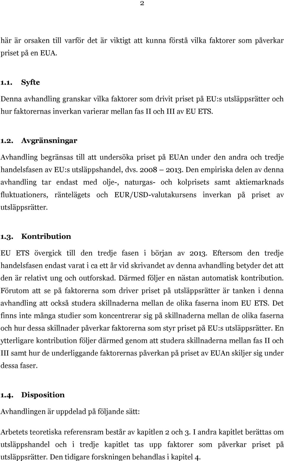 Avgränsningar Avhandling begränsas till att undersöka priset på EUAn under den andra och tredje handelsfasen av EU:s utsläppshandel, dvs. 2008 2013.