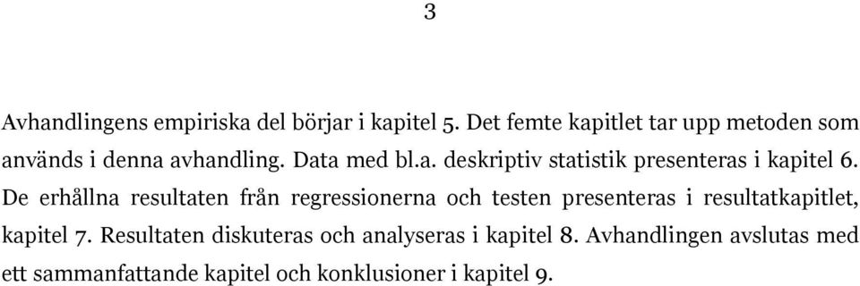 De erhållna resultaten från regressionerna och testen presenteras i resultatkapitlet, kapitel 7.