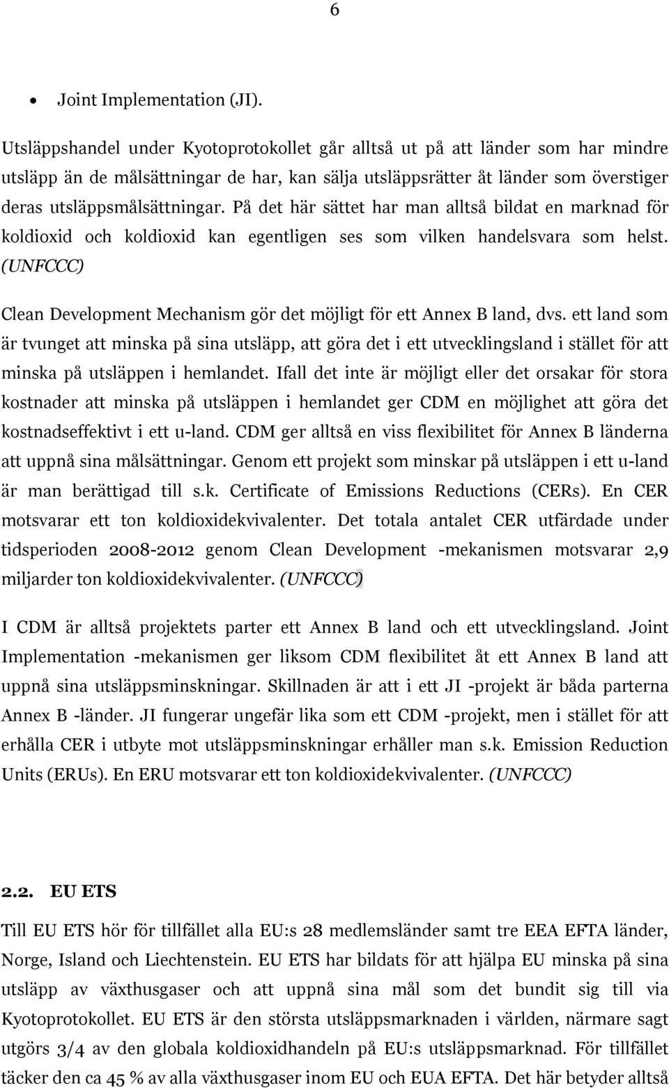 På det här sättet har man alltså bildat en marknad för koldioxid och koldioxid kan egentligen ses som vilken handelsvara som helst.