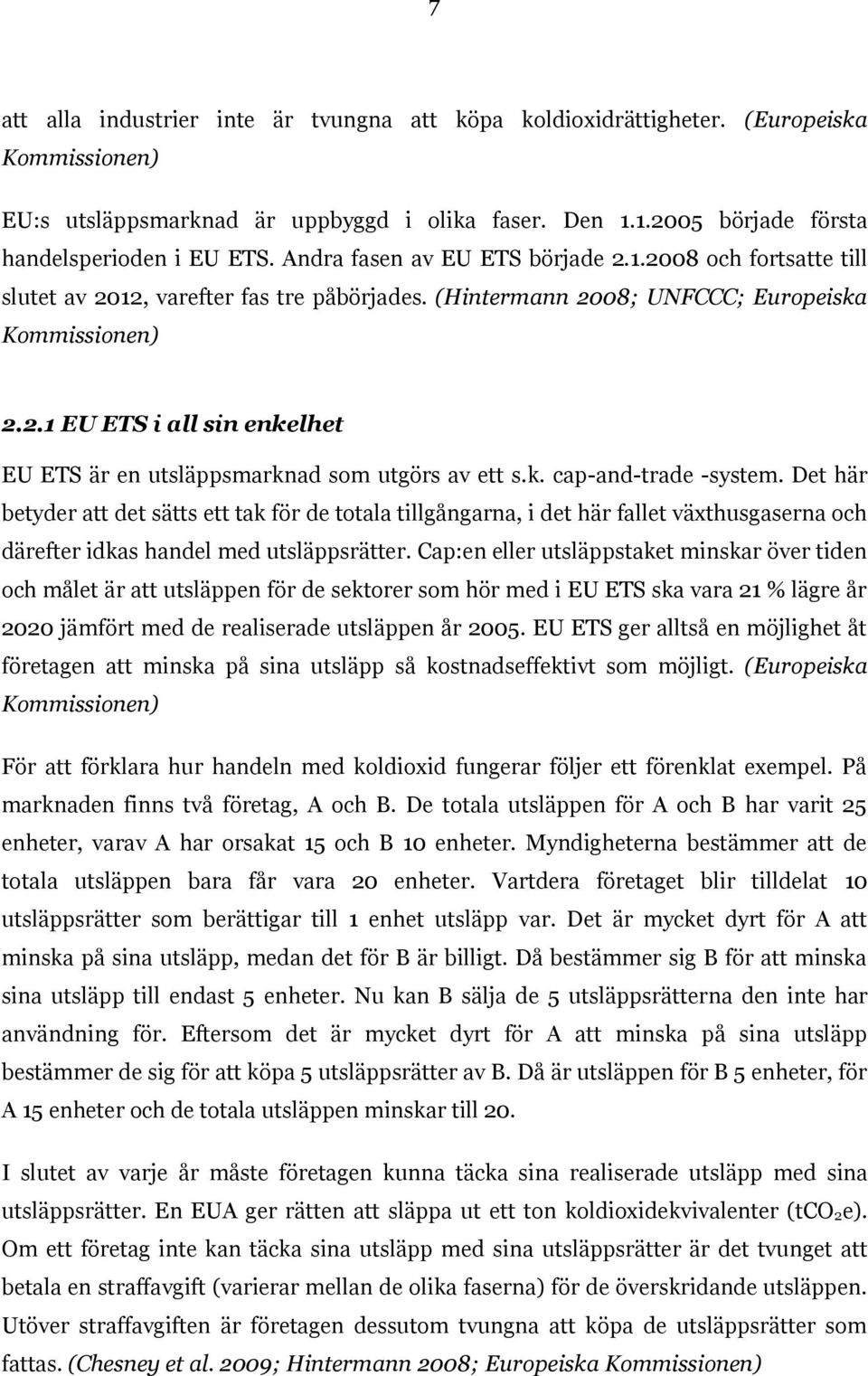 k. cap-and-trade -system. Det här betyder att det sätts ett tak för de totala tillgångarna, i det här fallet växthusgaserna och därefter idkas handel med utsläppsrätter.