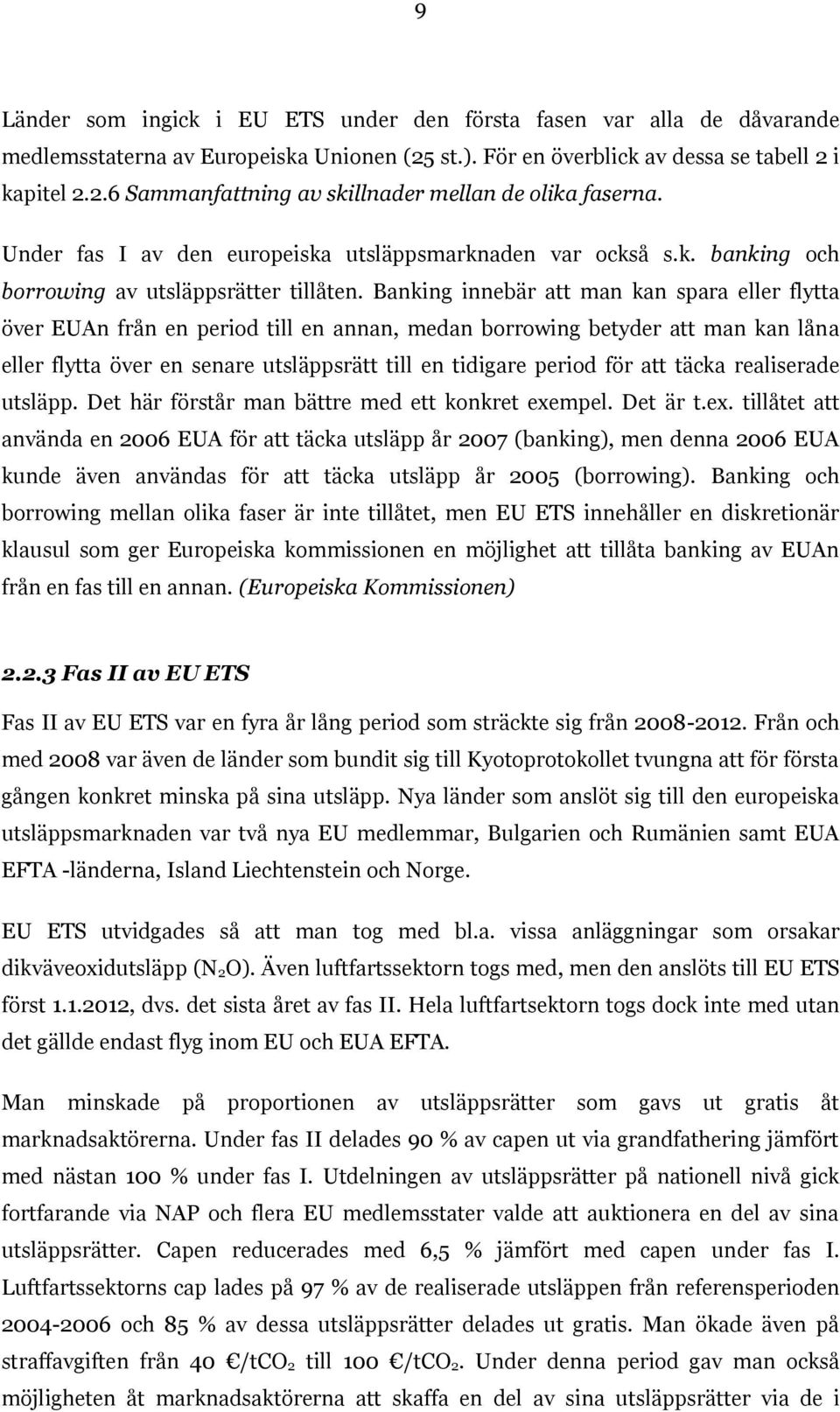 Banking innebär att man kan spara eller flytta över EUAn från en period till en annan, medan borrowing betyder att man kan låna eller flytta över en senare utsläppsrätt till en tidigare period för