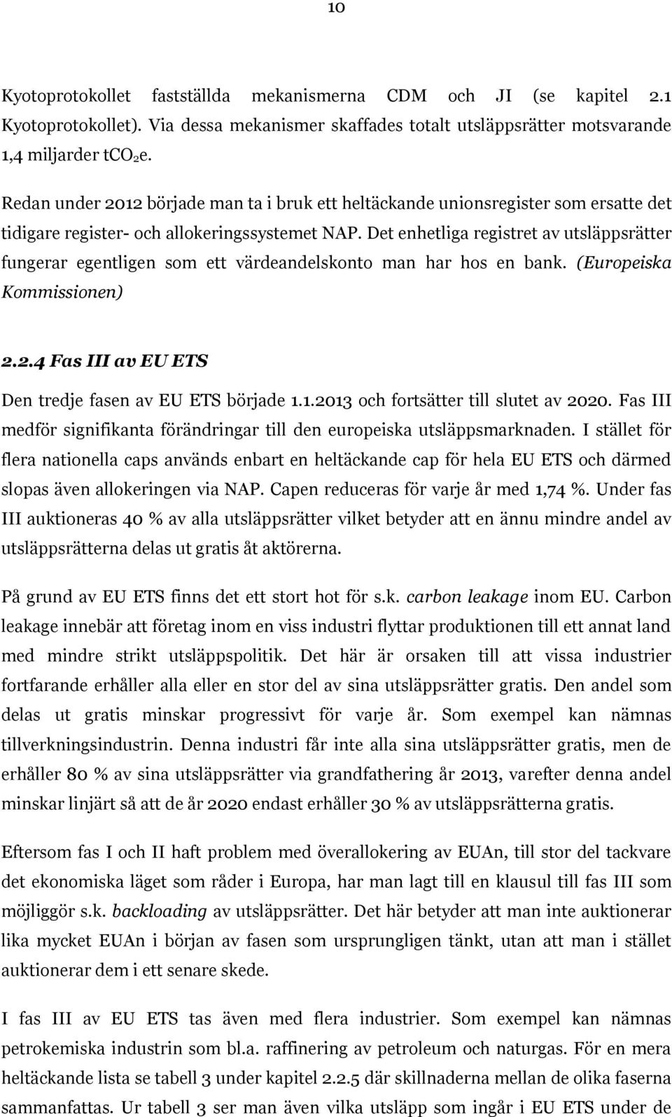 Det enhetliga registret av utsläppsrätter fungerar egentligen som ett värdeandelskonto man har hos en bank. (Europeiska Kommissionen) 2.2.4 Fas III av EU ETS Den tredje fasen av EU ETS började 1.