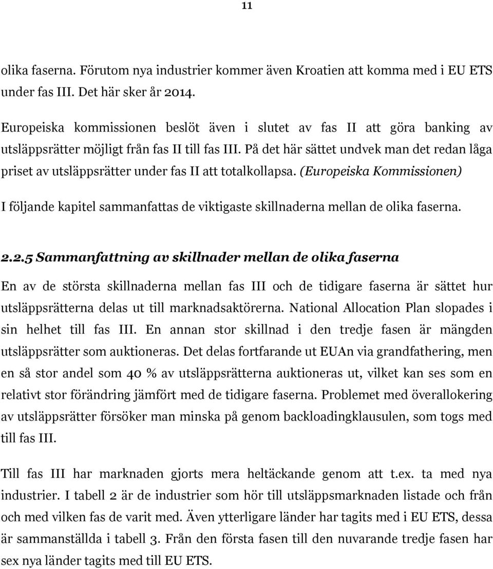 På det här sättet undvek man det redan låga priset av utsläppsrätter under fas II att totalkollapsa.