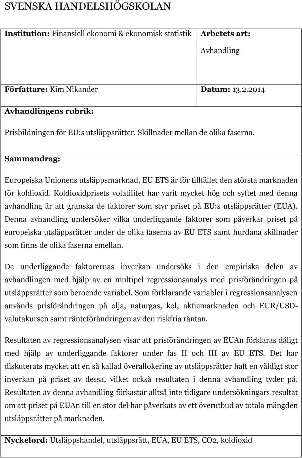 Sammandrag: Europeiska Unionens utsläppsmarknad, EU ETS är för tillfället den största marknaden för koldioxid.