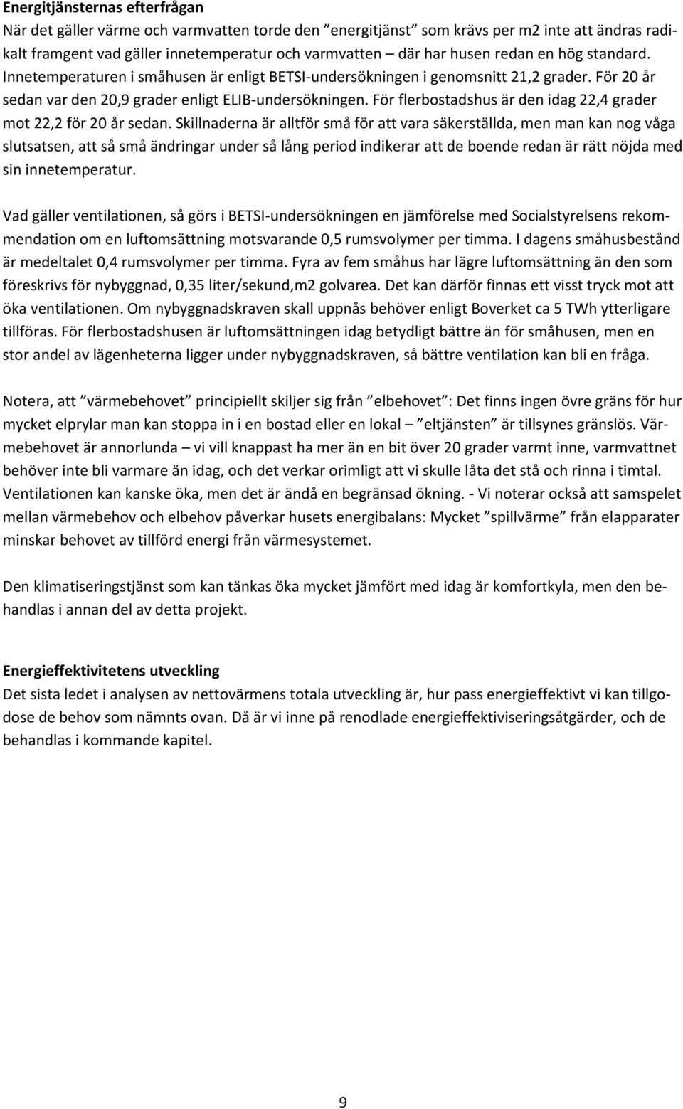 För flerbostadshus är den idag 22,4 grader mot 22,2 för 20 år sedan.