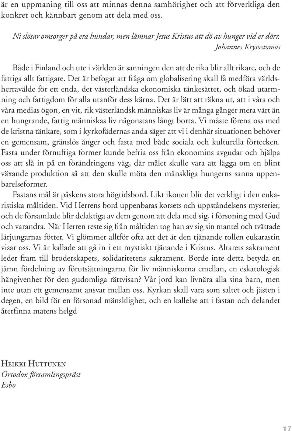 Johannes Krysostomos Både i Finland och ute i världen är sanningen den att de rika blir allt rikare, och de fattiga allt fattigare.