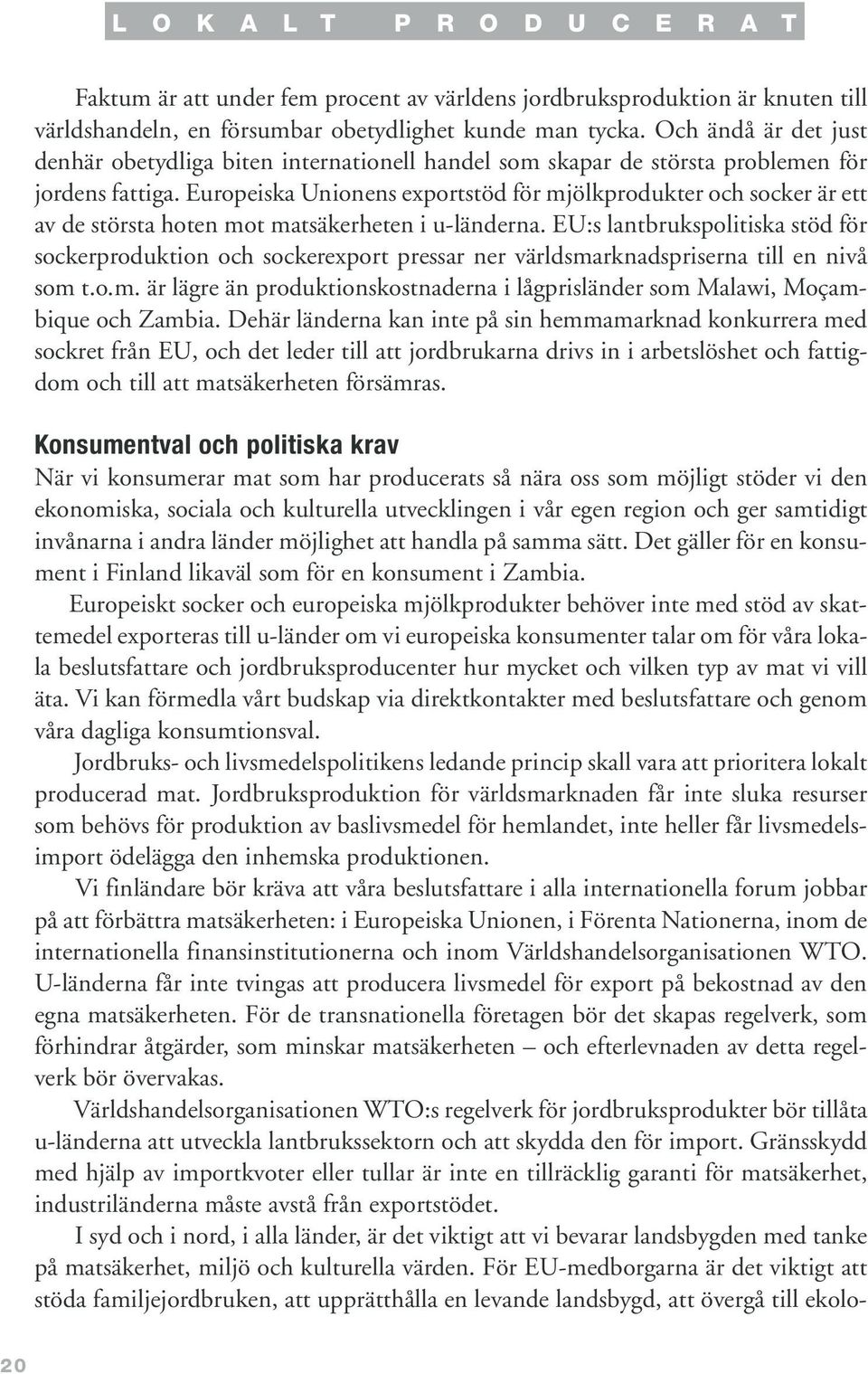 Europeiska Unionens exportstöd för mjölkprodukter och socker är ett av de största hoten mot matsäkerheten i u-länderna.