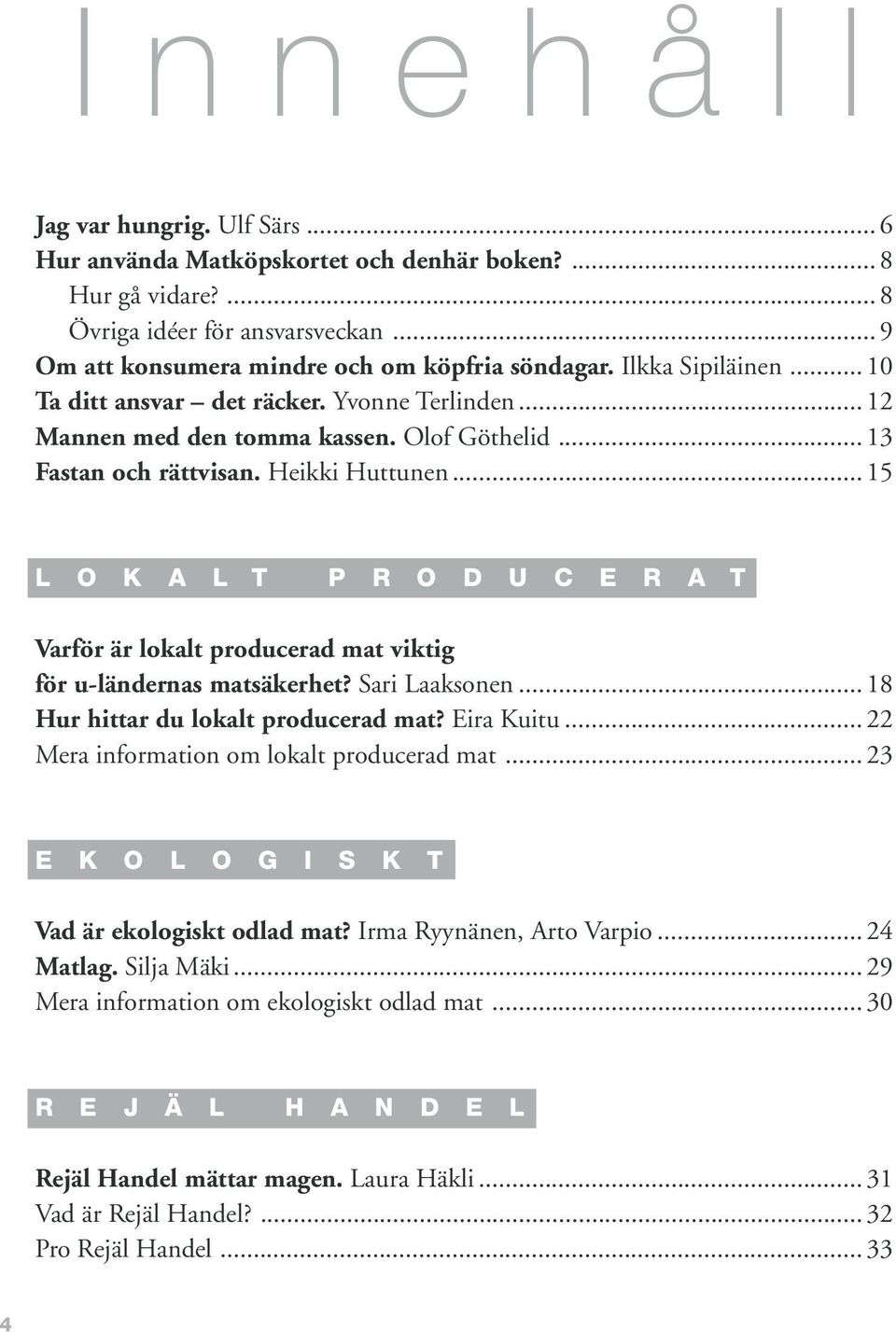 .. 15 L O K A L T P R O D U C E R A T Varför är lokalt producerad mat viktig för u-ländernas matsäkerhet? Sari Laaksonen... 18 Hur hittar du lokalt producerad mat? Eira Kuitu.