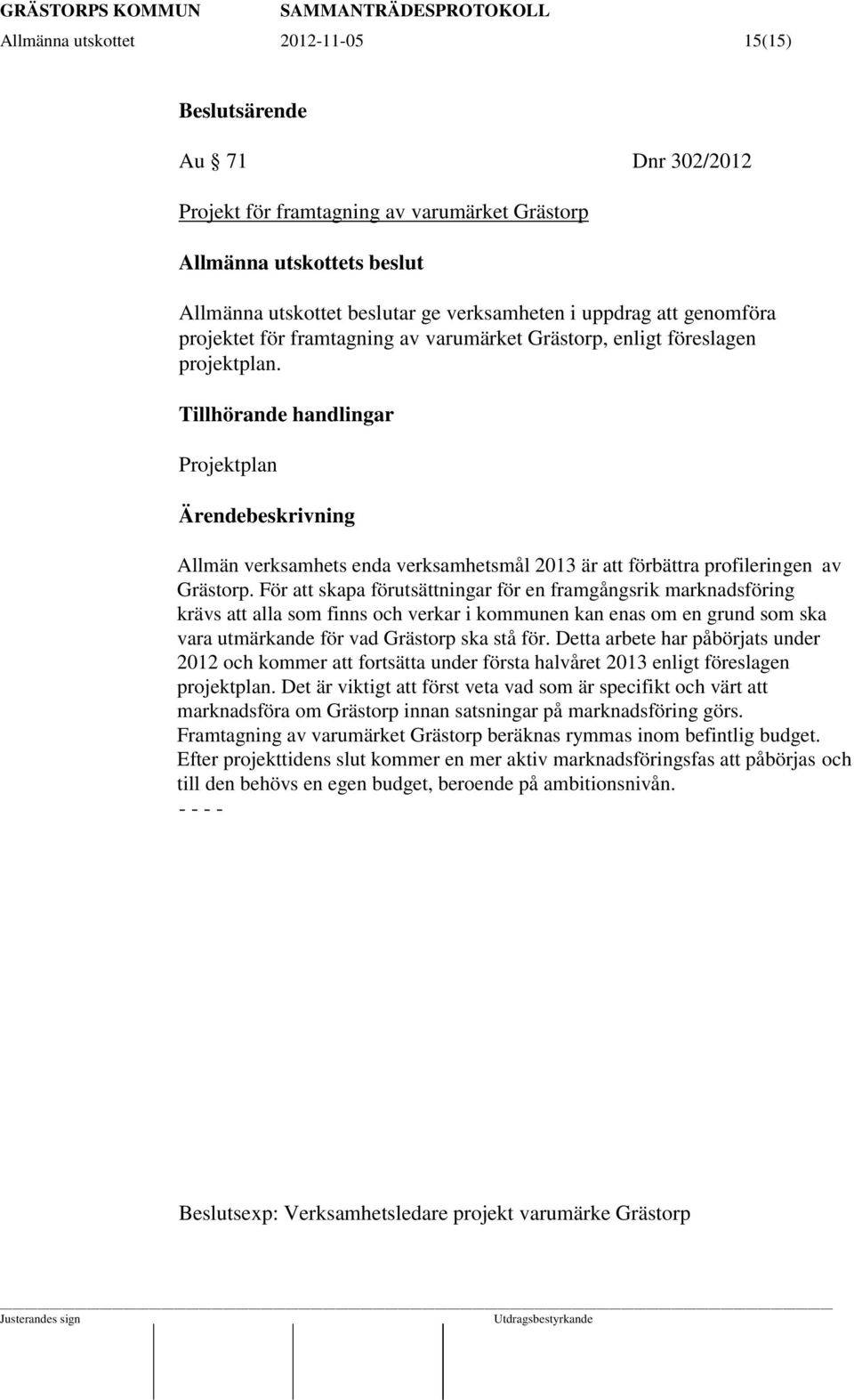 Tillhörande handlingar Projektplan Ärendebeskrivning Allmän verksamhets enda verksamhetsmål 2013 är att förbättra profileringen av Grästorp.