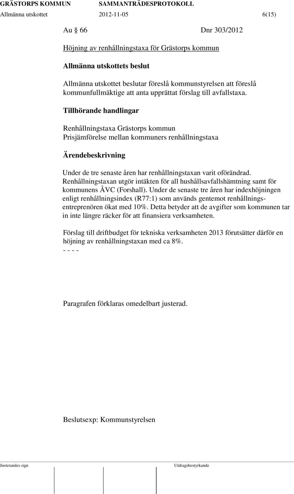 Tillhörande handlingar Renhållningstaxa Grästorps kommun Prisjämförelse mellan kommuners renhållningstaxa Ärendebeskrivning Under de tre senaste åren har renhållningstaxan varit oförändrad.