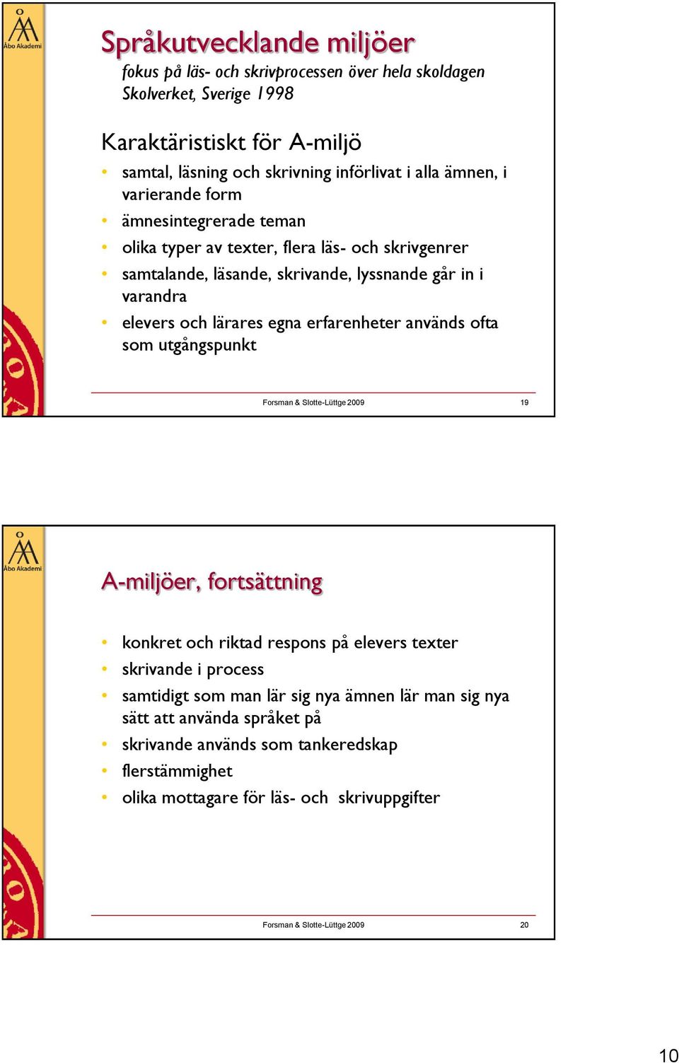 erfarenheter används ofta som utgångspunkt Forsman & Slotte-Lüttge 2009 19 A-miljöer, fortsättning konkret och riktad respons på elevers texter skrivande i process samtidigt som man