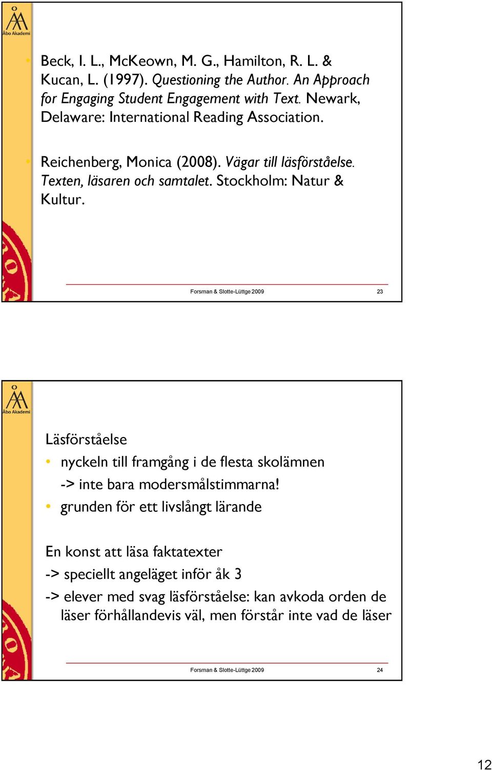 Forsman & Slotte-Lüttge 2009 23 Läsförståelse nyckeln till framgång i de flesta skolämnen -> inte bara modersmålstimmarna!