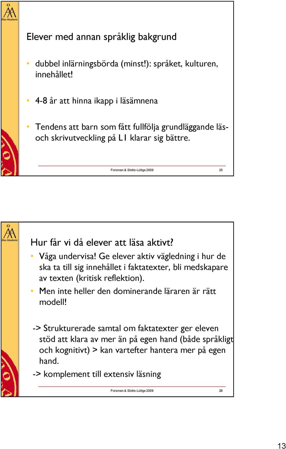 Forsman & Slotte-Lüttge 2009 25 Hur får vi då elever att läsa aktivt? Våga undervisa!