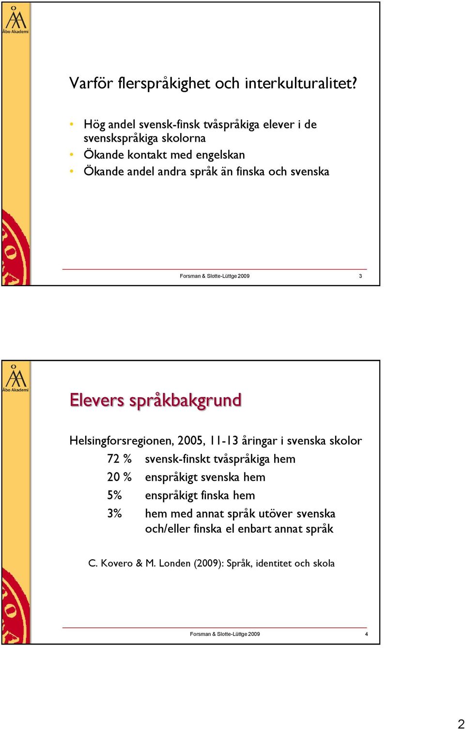 svenska Forsman & Slotte-Lüttge 2009 3 Elevers språkbakgrund Helsingforsregionen, 2005, 11-13 åringar i svenska skolor 72 % svensk-finskt