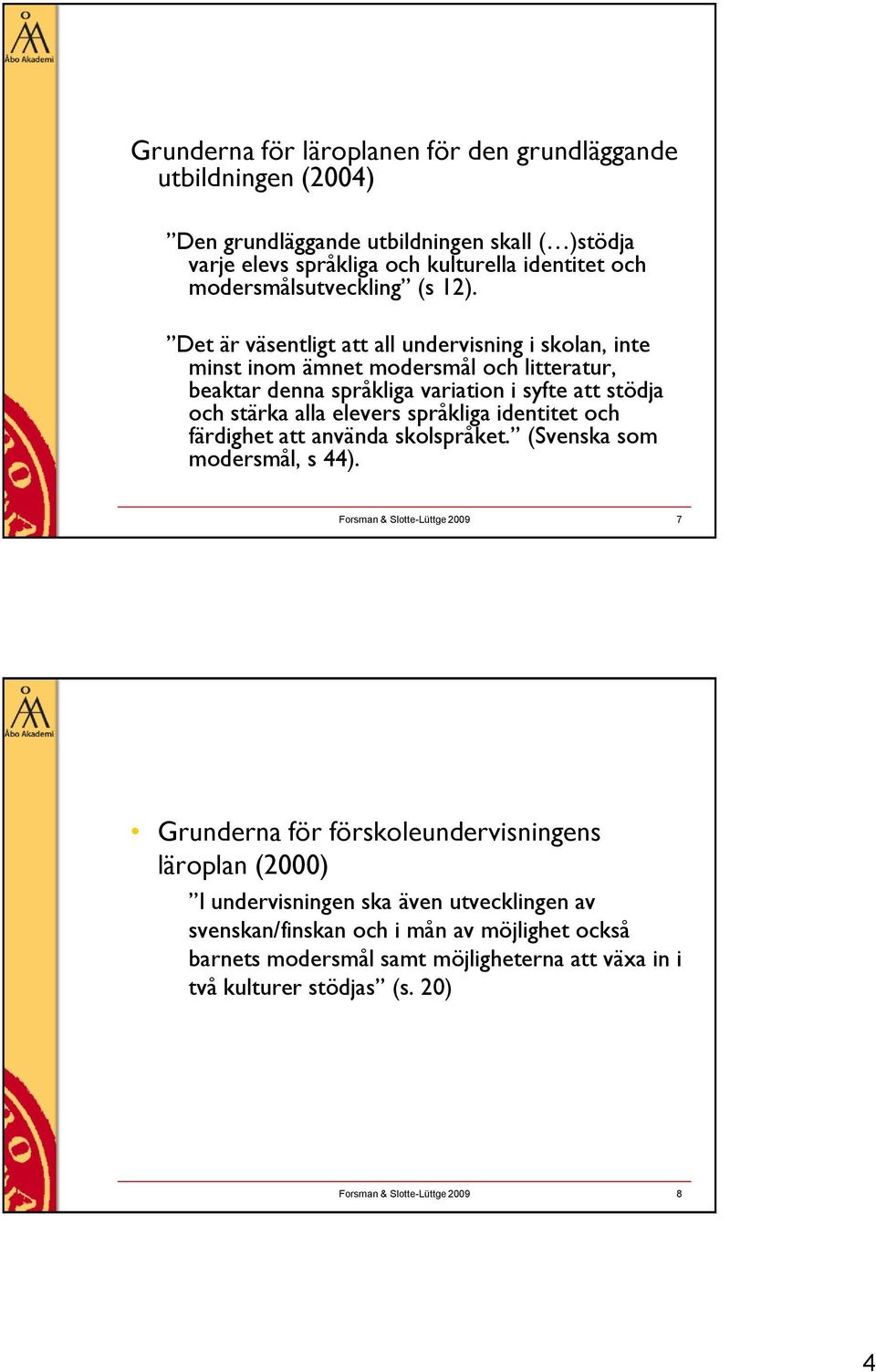 Det är väsentligt att all undervisning i skolan, inte minst inom ämnet modersmål och litteratur, beaktar denna språkliga variation i syfte att stödja och stärka alla elevers språkliga