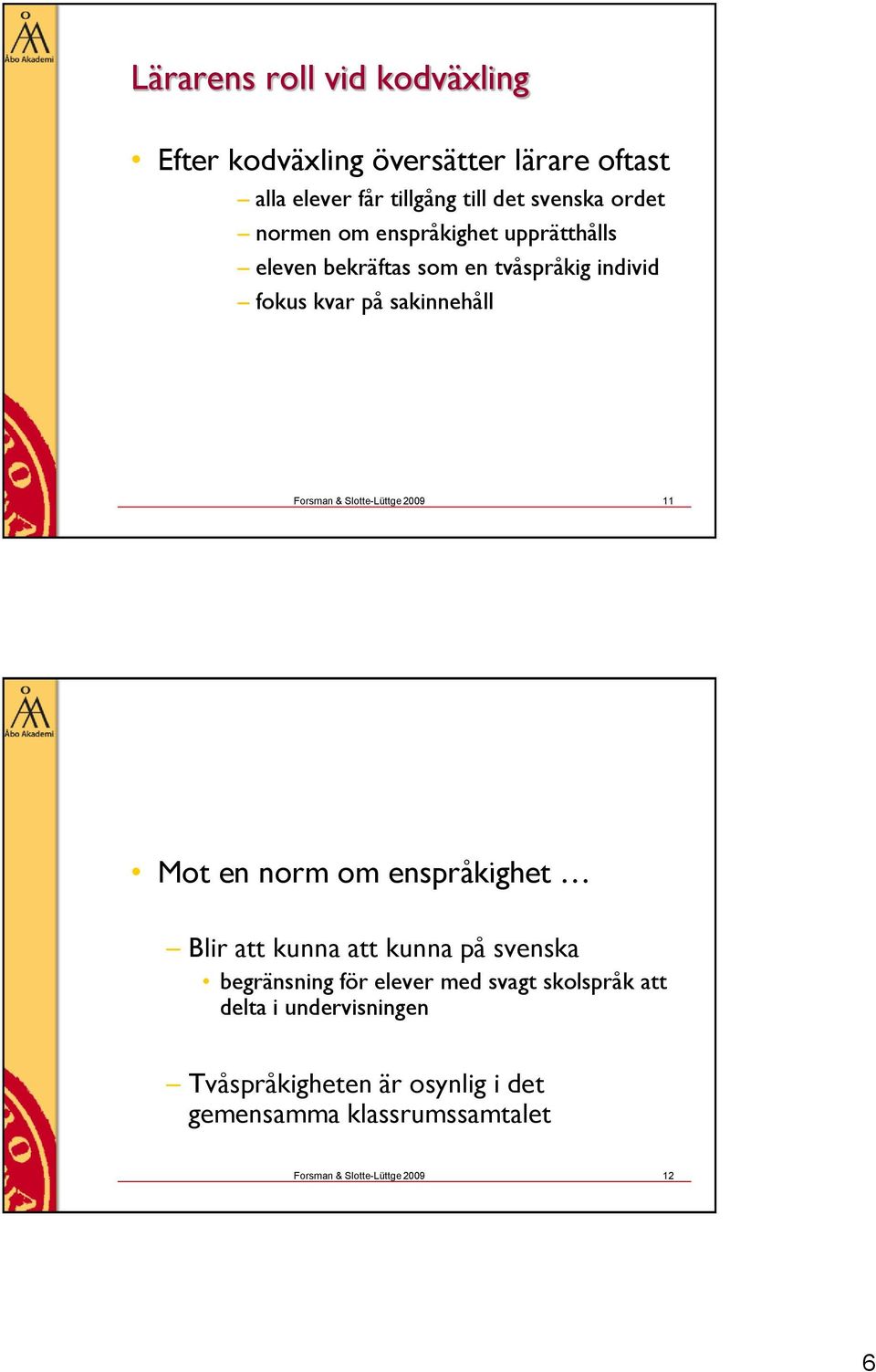 Slotte-Lüttge 2009 11 Mot en norm om enspråkighet Blir att kunna att kunna på svenska begränsning för elever med svagt