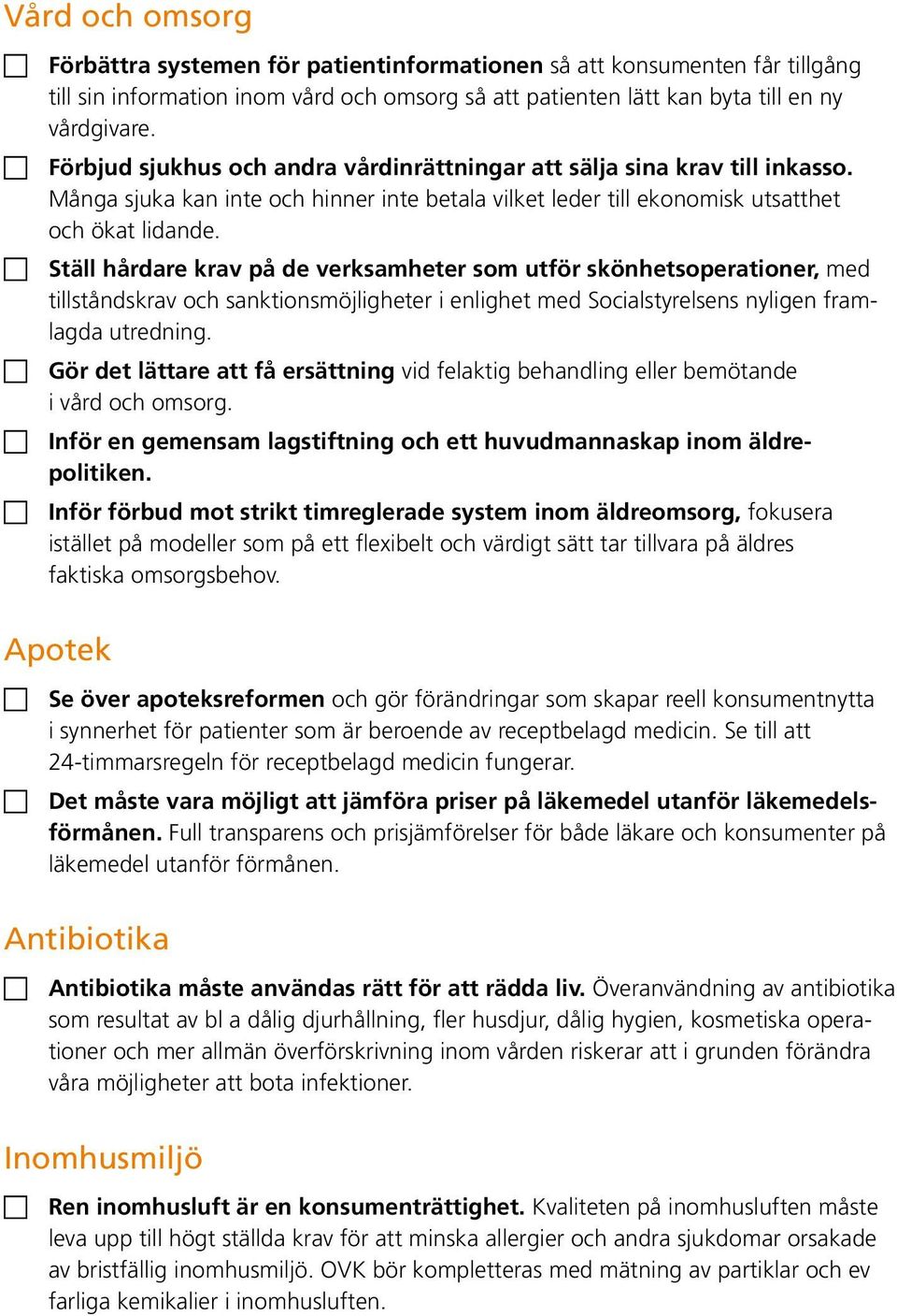 Ställ hårdare krav på de verksamheter som utför skönhetsoperationer, med tillståndskrav och sanktionsmöjligheter i enlighet med Socialstyrelsens nyligen framlagda utredning.