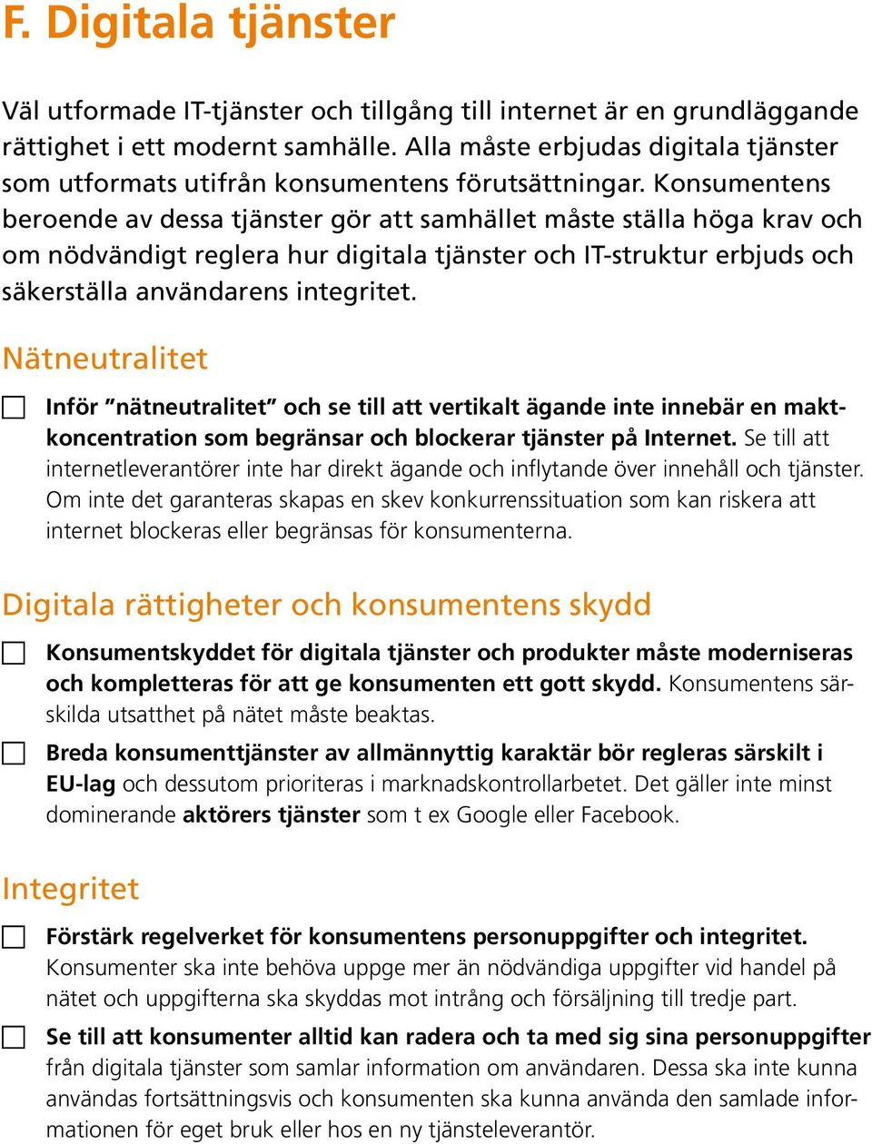 Konsumentens beroende av dessa tjänster gör att samhället måste ställa höga krav och om nödvändigt reglera hur digitala tjänster och IT-struktur erbjuds och säkerställa användarens integritet.