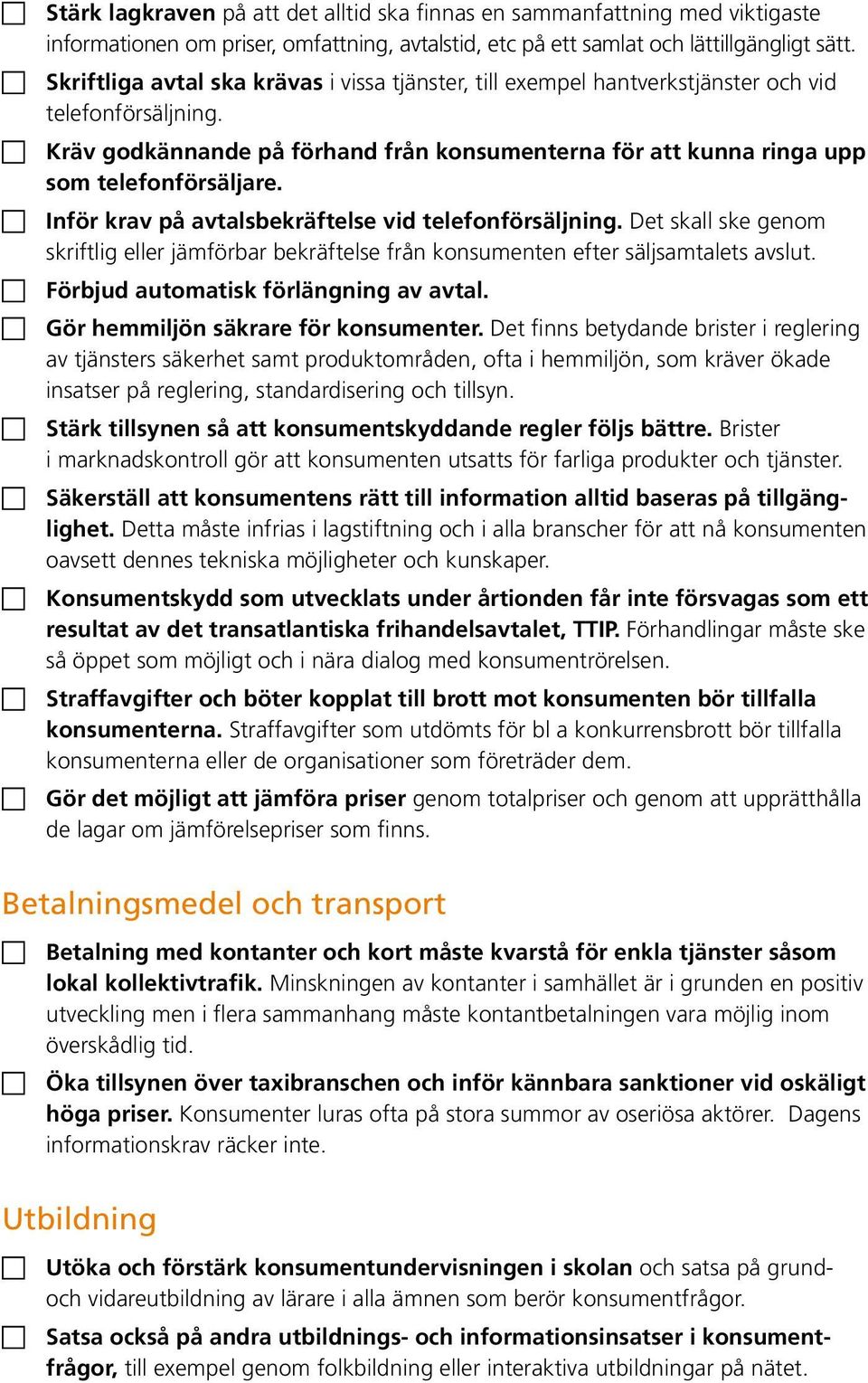 Inför krav på avtalsbekräftelse vid telefonförsäljning. Det skall ske genom skriftlig eller jämförbar bekräftelse från konsumenten efter säljsamtalets avslut. Förbjud automatisk förlängning av avtal.