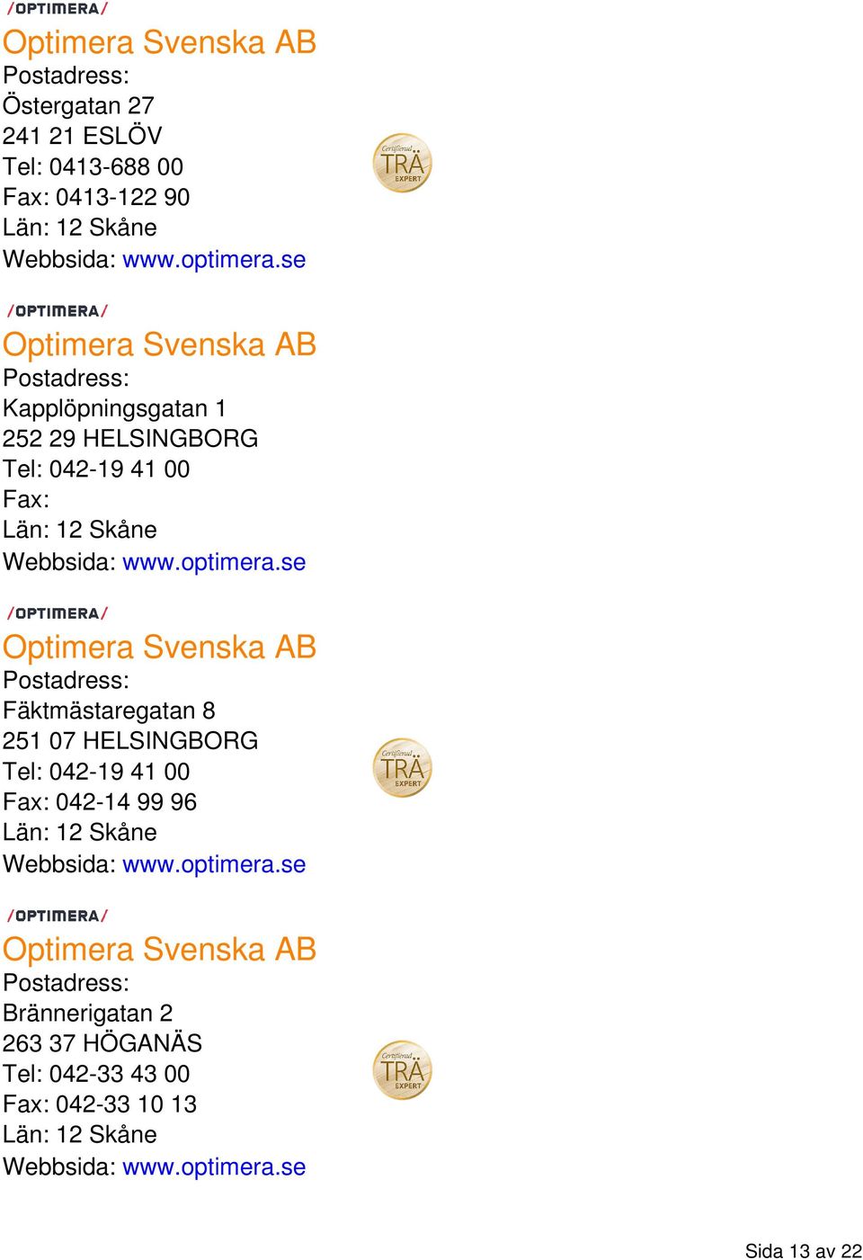 se Optimera Svenska AB Fäktmästaregatan 8 251 07 HELSINGBORG Tel: 042-19 41 00 Fax: 042-14 99 96 Webbsida: www.