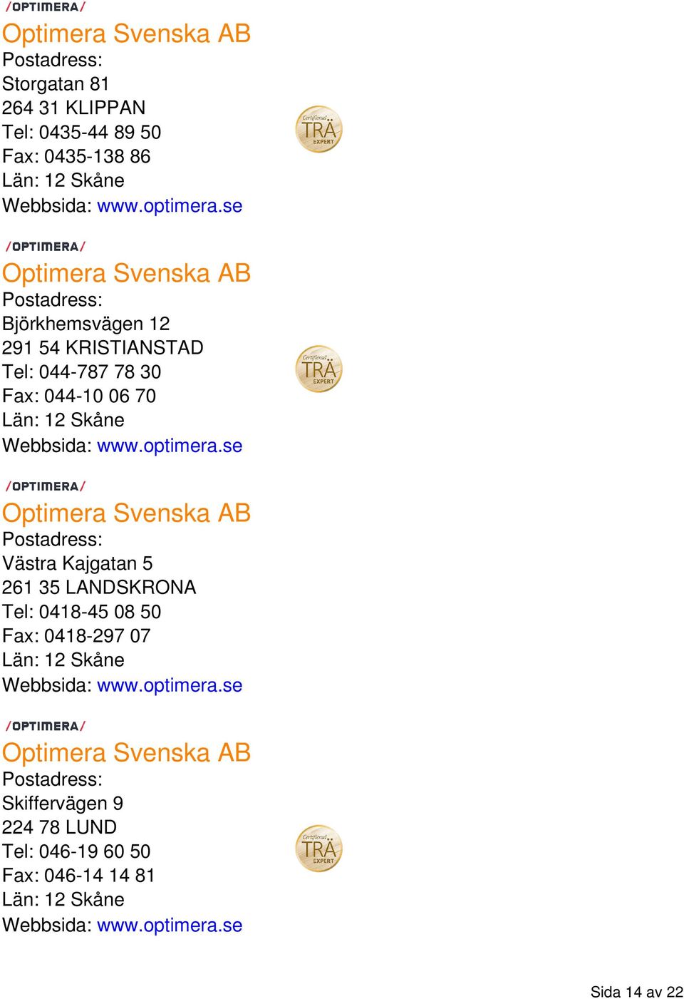 optimera.se Optimera Svenska AB Västra Kajgatan 5 261 35 LANDSKRONA Tel: 0418-45 08 50 Fax: 0418-297 07 Webbsida: www.