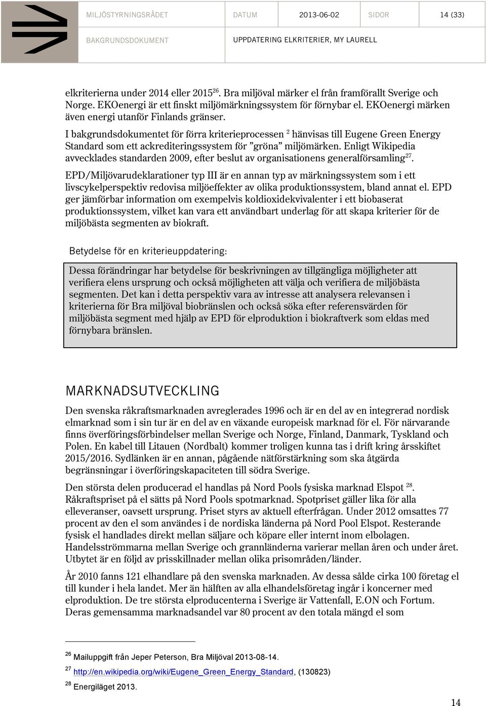 I bakgrundsdokumentet för förra kriterieprocessen 2 hänvisas till Eugene Green Energy Standard som ett ackrediteringssystem för gröna miljömärken.