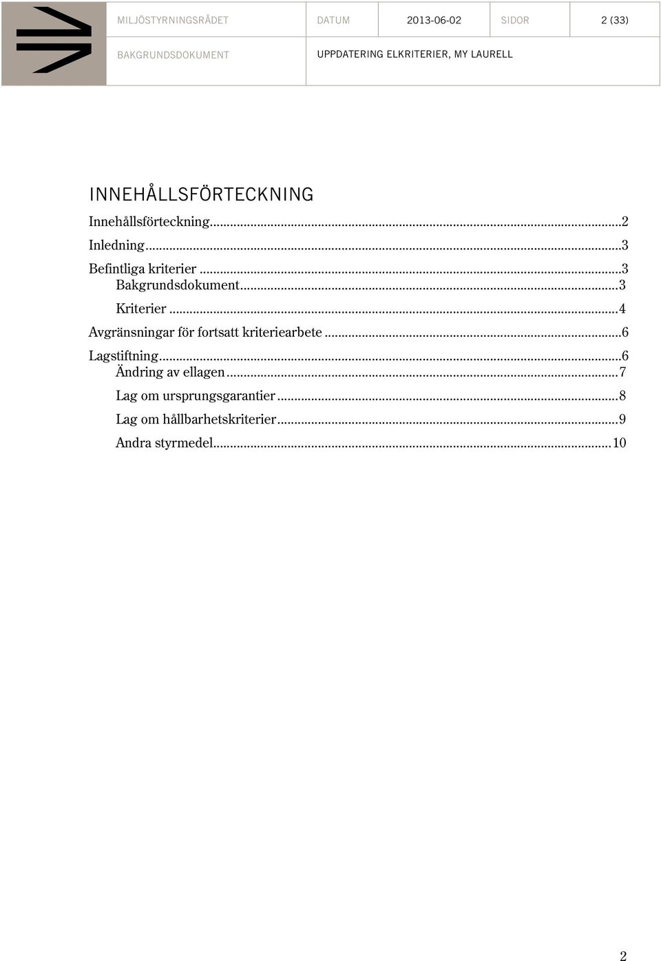 .. 10 nnat kriteriearbete med anknytning till el... 12 Standarder och märkningssystem... 13 Marknadsutveckling... 14 Elproduktion... 16 Svensk förnybar elproduktion... 18 Förväntad utveckling.