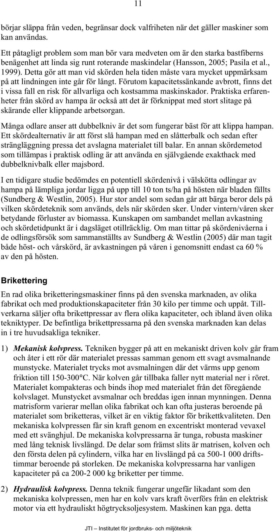 Detta gör att man vid skörden hela tiden måste vara mycket uppmärksam på att lindningen inte går för långt.