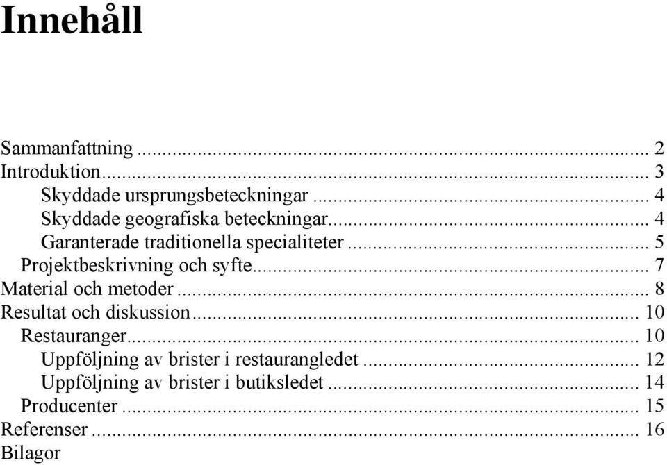 .. 5 Projektbeskrivning och syfte... 7 Material och metoder... 8 Resultat och diskussion.