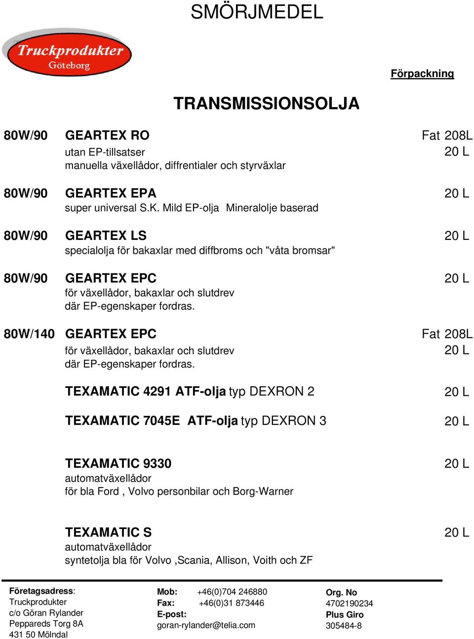 EP-egenskaper fordras. 80W/140 GEARTEX EPC Fat 208L för växellådor, bakaxlar och slutdrev där EP-egenskaper fordras.